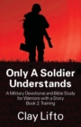 Image for Only A Soldier Understands - A Military Devotional and Bible Study for Warriors with a Story Book 2 : Training