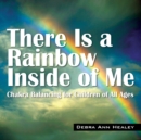 Image for There Is a Rainbow Inside of Me : Chakra Balancing for Children of All Ages