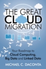 Image for The Great Cloud Migration : Your Roadmap to Cloud Computing, Big Data and Linked Data