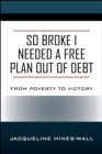 Image for So Broke I Needed A Free Plan Out of Debt: From Poverty to Victory