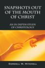 Image for Snapshots Out of the Mouth of Christ : An in Depth Study of Christology