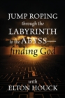 Image for Jump Roping Through the Labyrinth to the Abyss--Finding God