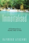 Image for Immortalised : A Foundational Cure to Aging and Dying