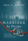 Image for Marriage by Design : The Keys to Create, Cultivate and Claim the Marriage You&#39;ve Always Wanted