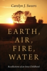 Image for Earth, Air, Fire, Water : Recollections of an Iowa Childhood