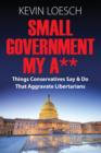 Image for Small Government My A** : Things Conservatives Say &amp; Do That Aggravate Libertarians