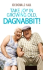 Image for Take Joy in Growing Old, Dagnabbit!