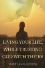 Image for Living Your Life, While Trusting God with Theirs