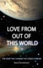 Image for Love From Out of This World : The Story That Changed the Cosmos Forever