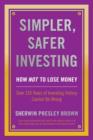 Image for Simpler, Safer Investing : How NOT to Lose Money, Over 110 Years of Investing History Cannot Be Wrong