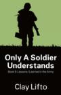 Image for Only a Soldier Understands - Book 5 : Lessons I Learned in the Army