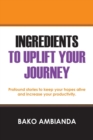 Image for Ingredients To Uplift Your Journey : Profound stories to keep your hopes alive and increase your productivity.
