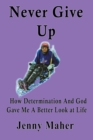 Image for Never Give Up : How Determination And God Gave Me A Better Look at Life