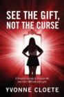 Image for See The Gift, Not The Curse : A Personal Journey to Discover Me, and that I AM Love and Light.