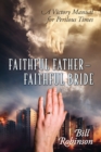 Image for Faithful Father - Faithful Bride : A Victory Manual for Perilous Times