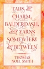 Image for Tales of Charm, Balderdash, and Yarns Somewhere In Between