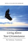 Image for Living Above Your Circumstances : My Testimony: Touchstones