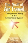 Image for The Thrill of Air Travel . . . The Agony of Being in the Airline Travel System