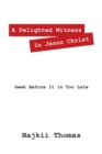 Image for A Delighted Witness In Jesus Christ : Seek Before It Is Too Late