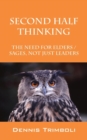 Image for Second Half Thinking : The Need for Elders / Sages, Not Just Leaders