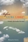 Image for Before &quot;Cuba Libre&quot; : The making of Cuba&#39;s first president Tomas Estrada Palma