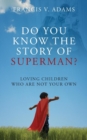 Image for Do You Know the Story of Superman? Loving Children Who Are Not Your Own