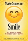 Image for Make Someone Smile : 30 Ways to Make a Person&#39;s Day Better