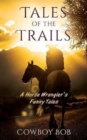 Image for Tales of the Trails : A Horse Wrangler&#39;s Funny Tales