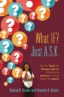 Image for What IF? Just A.S.K. : How Our Youth Can Change, Improve or Become An Influence In Those Things They Desire