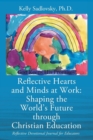 Image for Reflective Hearts and Minds at Work : Shaping the World&#39;s Future through Christian Education: Reflective Devotional Journal for Educators