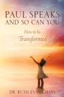 Image for Paul Speaks And So Can You : How To Be Transformed