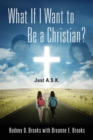 Image for What If I Want to Be a Christian? Just A.S.K.