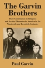 Image for The Garvin Brothers : Their Contribution to Religious and Secular Education in America in the Nineteenth and Twentieth Centuries