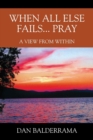 Image for When All Else Fails... Pray : A View From Within
