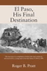 Image for El Paso, His Final Destination : This true story is a compilation of letters that were written by, and received by, a young man in the time frame of 1864 to 1894.