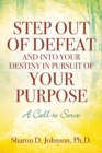 Image for Step Out of Defeat and Into Your Destiny in Pursuit of Your Purpose : A Call to Serve