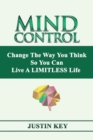 Image for Mind Control : Change The Way You Think So You Can Live A LIMITLESS Life