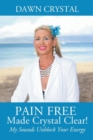 Image for PAIN FREE Made Crystal Clear! My Sounds Unblock Your Energy