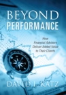 Image for Beyond Performance : How Financial Advisors Deliver Added Value to Their Clients