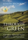 Image for Through the Green : Golf Shots, Spots and Stories Inspirations and Aspirations