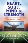 Image for Heart, Soul, Mind and Strength : One coach&#39;s story of learning and trusting God ....Always