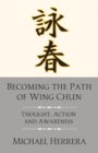Image for Becoming the Path of Wing Chun : Thought, Action and Awareness