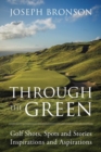 Image for Through the Green : Golf Shots, Spots and Stories Inspirations and Aspirations