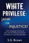 Image for White Privilege : Jank or Injustice? Little Language Lexicon of How Racist Whitey Purloined Privileges &amp; Unearned Benefits!
