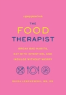 Image for The Food Therapist : Break Bad Habits, Eat with Intention, and Indulge Without Worry