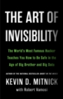 Image for The Art of Invisibility : The World&#39;s Most Famous Hacker Teaches You How to Be Safe in the Age of Big Brother and Big Data