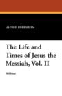 Image for The Life and Times of Jesus the Messiah, Vol. II