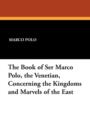 Image for The Book of Ser Marco Polo, the Venetian, Concerning the Kingdoms and Marvels of the East