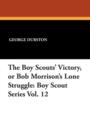 Image for The Boy Scouts&#39; Victory, or Bob Morrison&#39;s Lone Struggle : Boy Scout Series Vol. 12