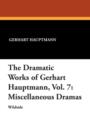 Image for The Dramatic Works of Gerhart Hauptmann, Vol. 7 : Miscellaneous Dramas